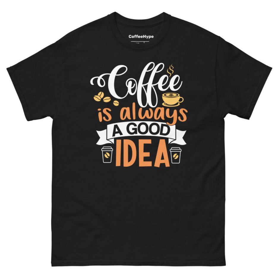 Coffee Is Always A Good Idea T-Shirt