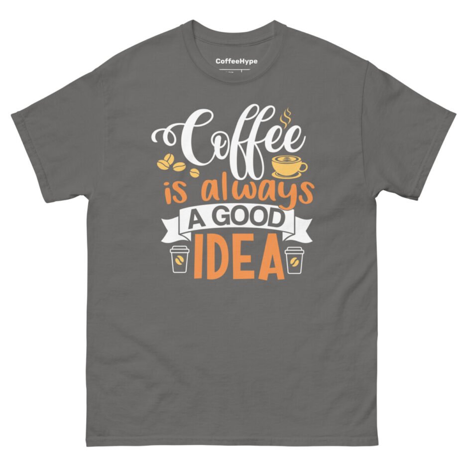 Coffee Is Always A Good Idea T-Shirt