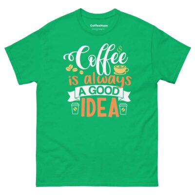 Coffee Is Always A Good Idea T-Shirt