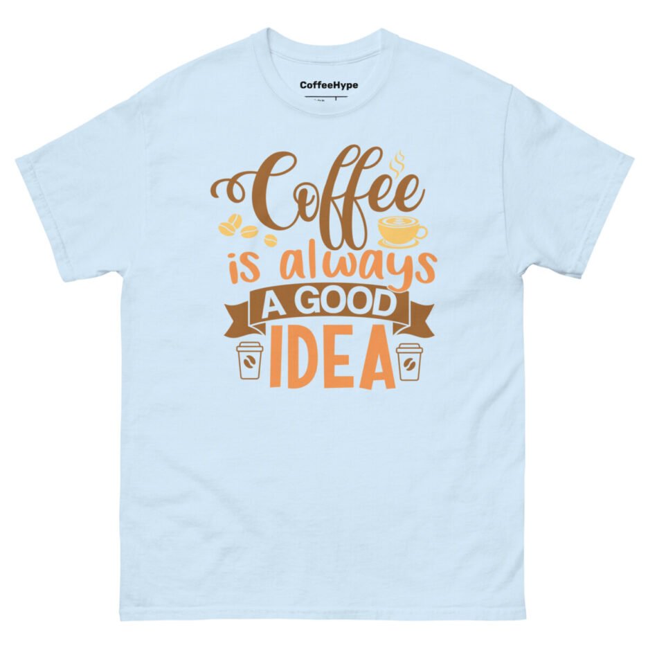 Coffee Is Always A Good Idea T-Shirt