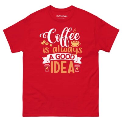 Coffee Is Always A Good Idea T-Shirt