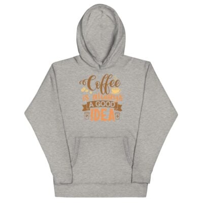 Coffee Is Always A Good Idea Hoodie