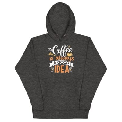 Coffee Is Always A Good Idea Hoodie