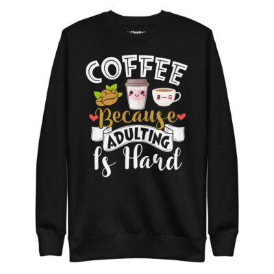 Coffee Because Adulting Is Hard Sweatshirt | Funny Coffee Sweatshirt