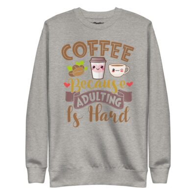 Coffee Because Adulting Is Hard Sweatshirt | Funny Coffee Sweatshirt