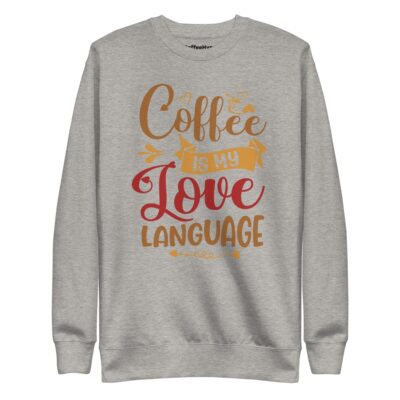Coffee Is My Love Language Sweatshirt | Funny Coffee Sweatshirt