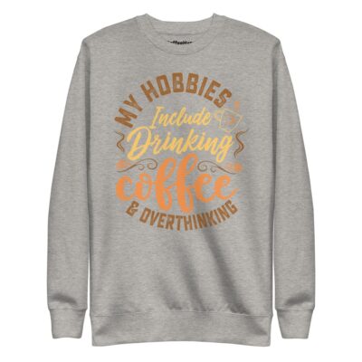 My Hobbies Include Drinking Coffee & Overthinking Sweatshirt