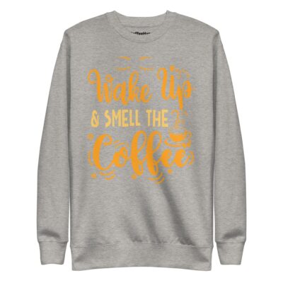 Wake Up & Smell The Coffee Sweatshirt | Funny Coffee Sweatshirt