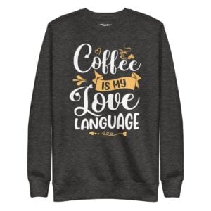 Coffee Is My Love Language Sweatshirt