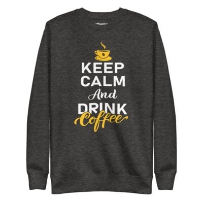 Keep Calm And Drink Coffee Sweatshirt