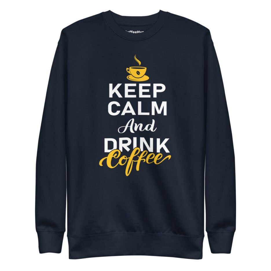 Keep Calm And Drink Coffee Sweatshirt