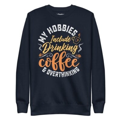 My Hobbies Include Drinking Coffee & Overthinking Sweatshirt