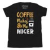 Coffee Makes Me Nicer Kids T-Shirt